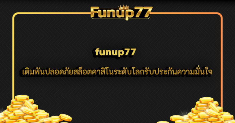 เดิมพันปลอดภัย funup77 สล็อตคาสิโนระดับโลกรับประกันความมั่นใจ