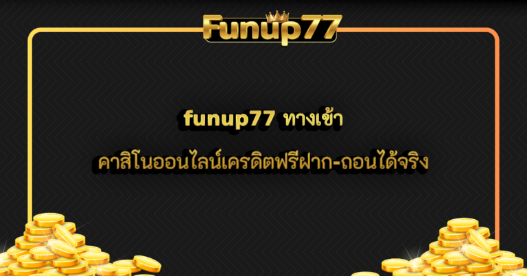 funup77 ทางเข้า คาสิโนออนไลน์ เครดิตฟรี ฝาก-ถอนได้จริง